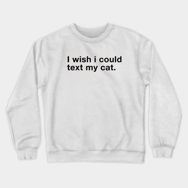 i wish i could text my cat Crewneck Sweatshirt by liviala